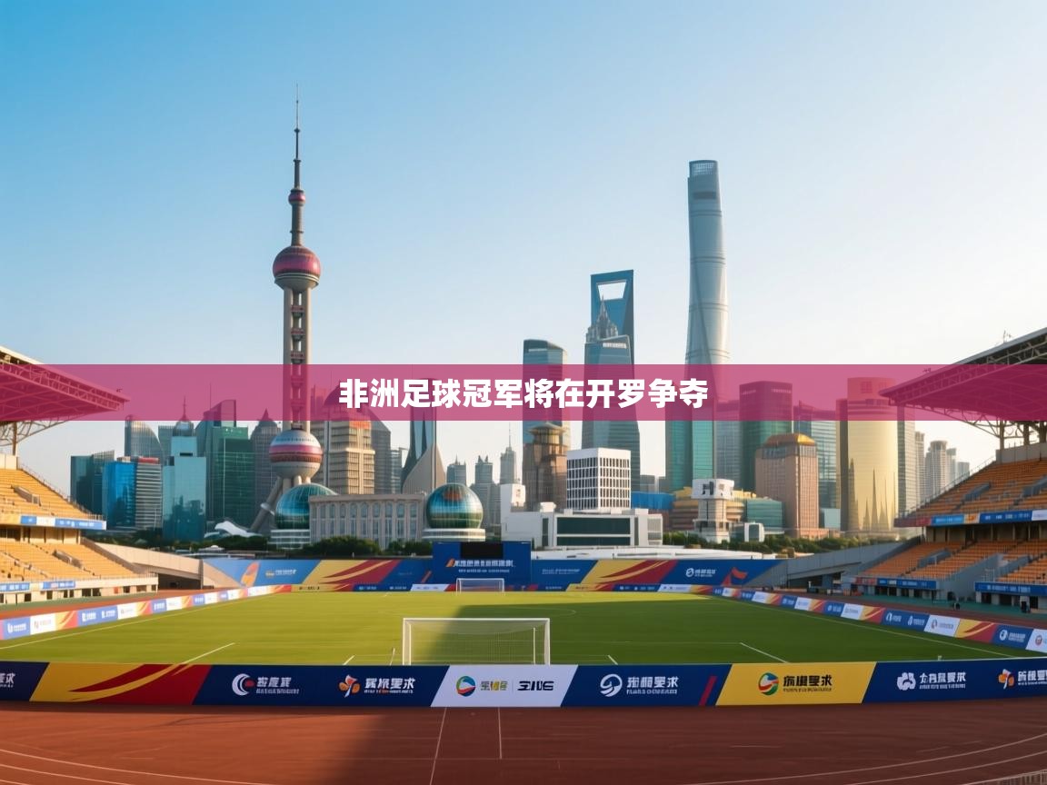 非洲足球冠军将在开罗争夺  第1张