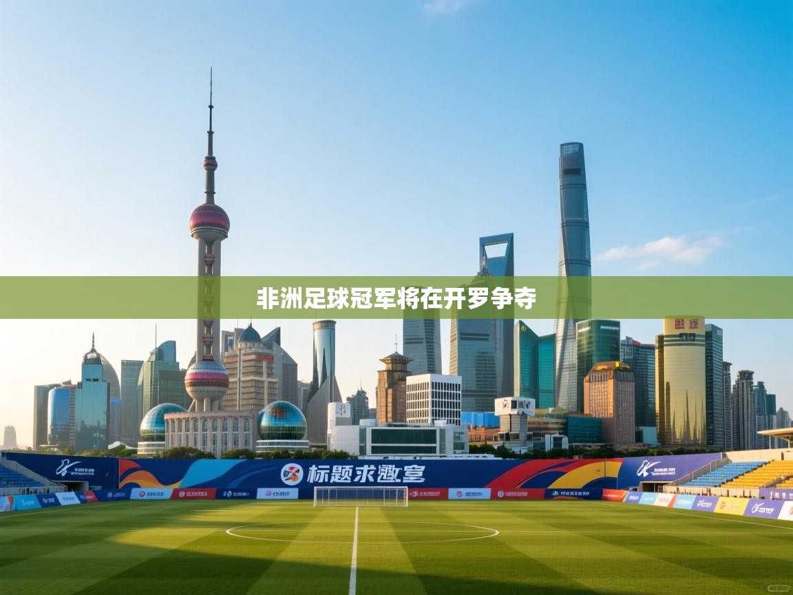 非洲足球冠军将在开罗争夺  第2张