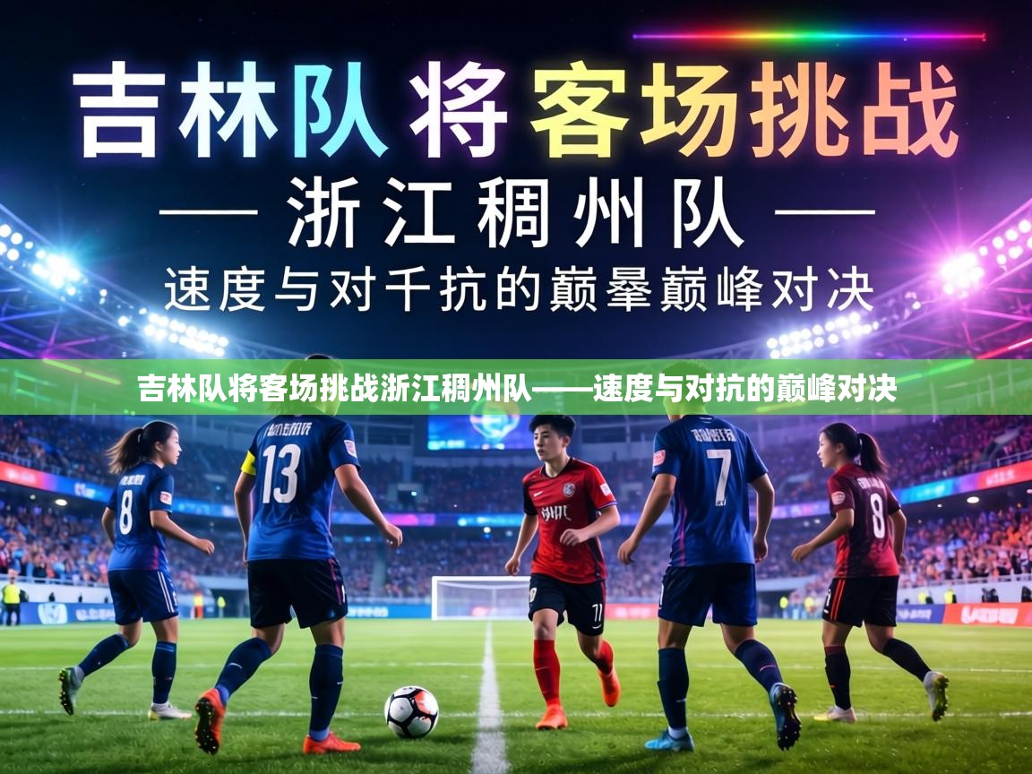 吉林队将客场挑战浙江稠州队——速度与对抗的巅峰对决 第1张